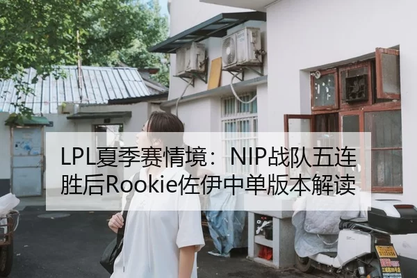 LPL夏季赛情境：NIP战队五连胜后Rookie佐伊中单版本解读